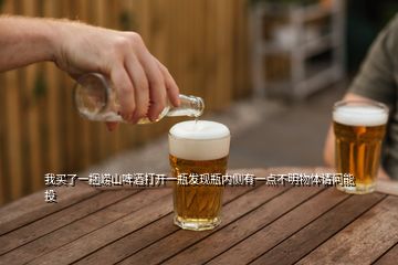 我買了一捆嶗山啤酒打開一瓶發(fā)現(xiàn)瓶內(nèi)側(cè)有一點不明物體請問能投