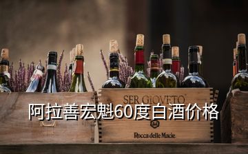 阿拉善宏魁60度白酒價格