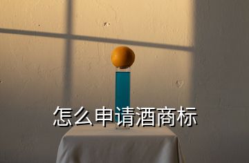 怎么申請(qǐng)酒商標(biāo)