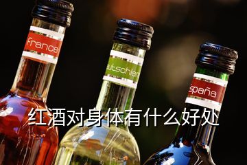 紅酒對(duì)身體有什么好處