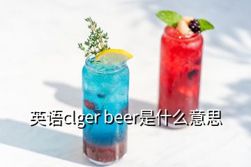 英語clger beer是什么意思