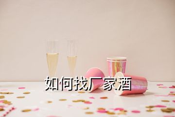 如何找廠家酒