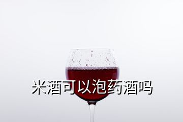 米酒可以泡藥酒嗎