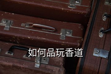 如何品玩香道