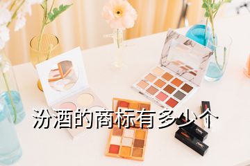 汾酒的商標(biāo)有多少個(gè)