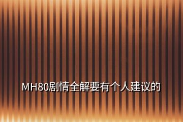 MH80劇情全解要有個(gè)人建議的