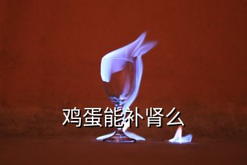 雞蛋能補(bǔ)腎么