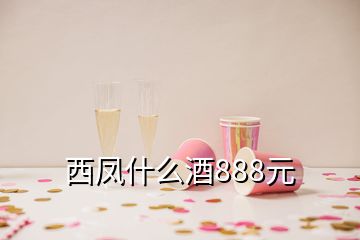 西鳳什么酒888元