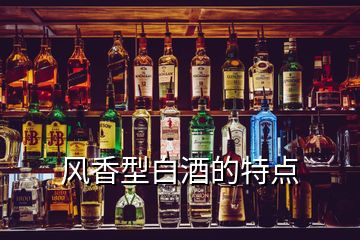 風(fēng)香型白酒的特點(diǎn)