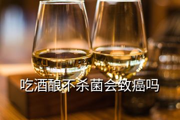 吃酒釀不殺菌會(huì)致癌嗎