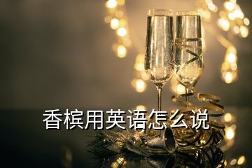 香檳用英語怎么說