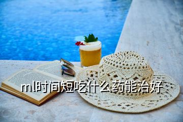 ml時(shí)間短吃什么藥能治好