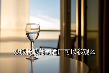 沙城長城葡萄酒廠可以參觀么