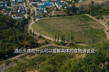 酒后頭疼吃什么可以緩解具體的食物請說說