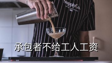 承包者不給工人工資