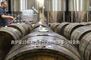 高爐家10年和諧年份酒價格是多少呀急救