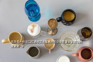 我急需一份進口紅酒收貨人備案用的企業(yè)質(zhì)量安全管理制度謝謝  搜