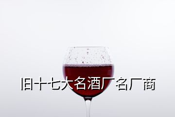 舊十七大名酒廠(chǎng)名廠(chǎng)商