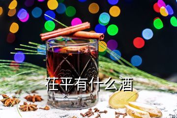 茌平有什么酒