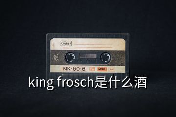 king frosch是什么酒