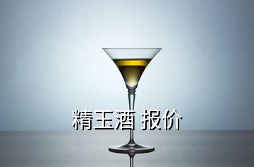 精玉酒 報(bào)價(jià)