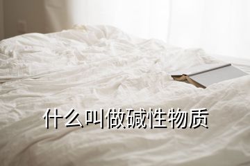 什么叫做堿性物質(zhì)